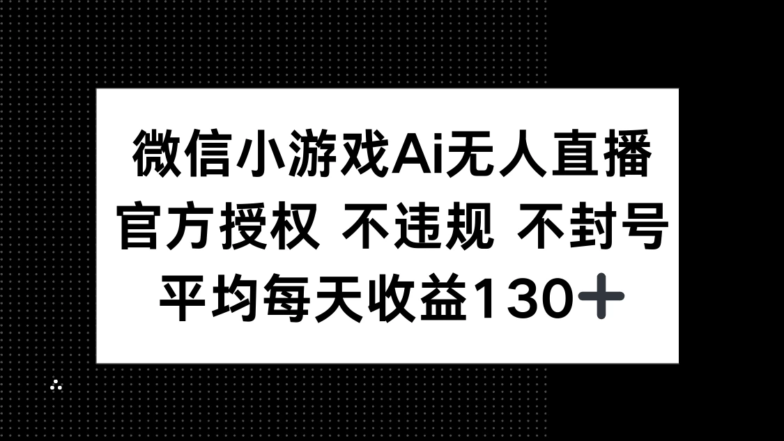 微信小游戏AI无人直播，不违规 不封号，官方授权 每天收益130+
