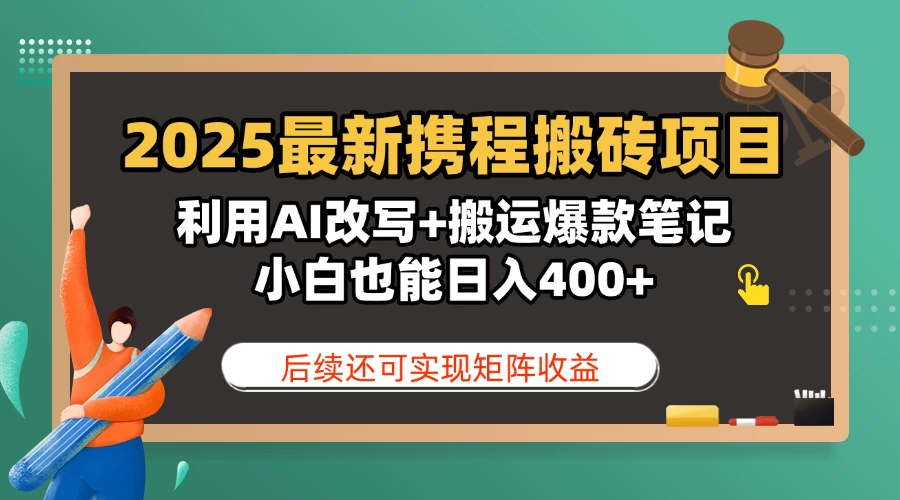 2025最新携程搬砖项目，利用AI改写+搬运爆款笔记，小白也能日入400+，后续还可实现矩阵收益 第1张