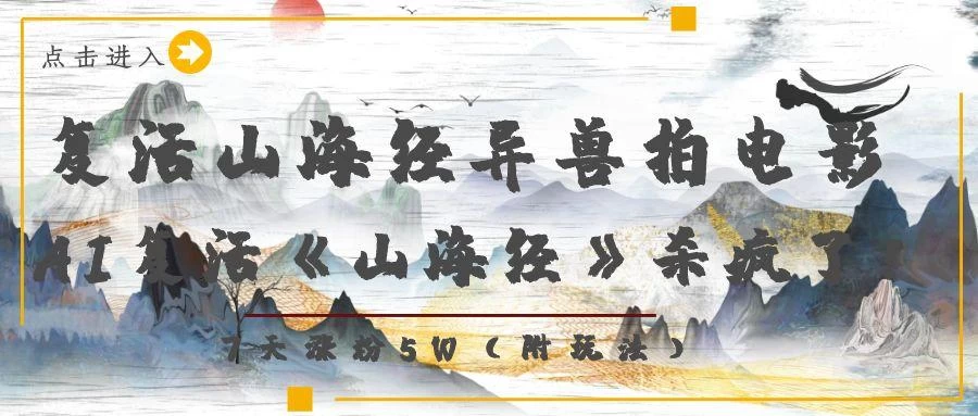 复活山海经异兽拍电影，AI复活《山海经》杀疯了！，7天涨粉5W 第1张